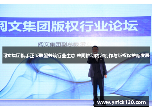 阅文集团携手正版联盟共筑行业生态 共同推动内容创作与版权保护新发展
